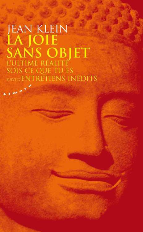 La joie sans objet - L'Ultime réalité - Sois ce que tu es - Entretiens inédits