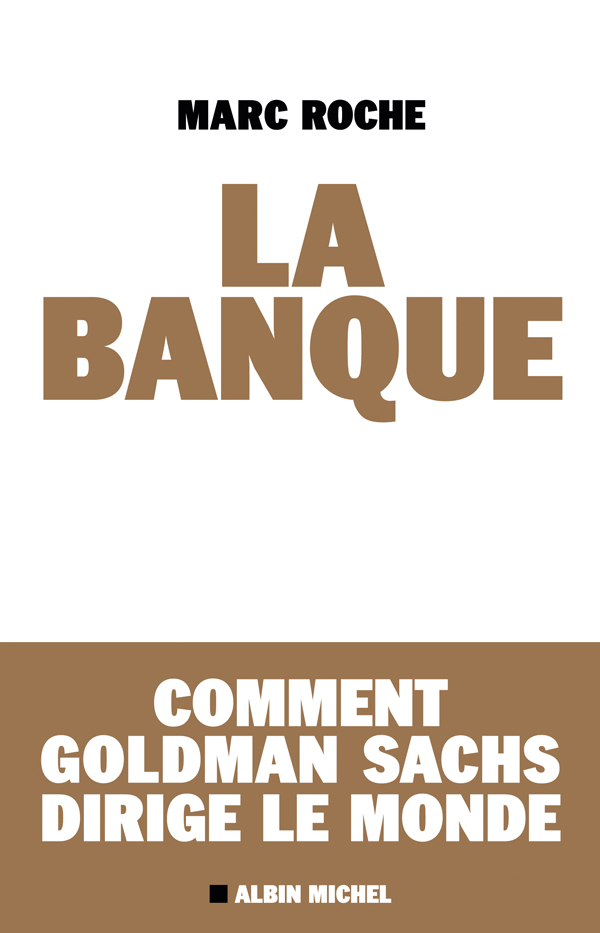 La Banque: Comment Goldman Sachs dirige le monde