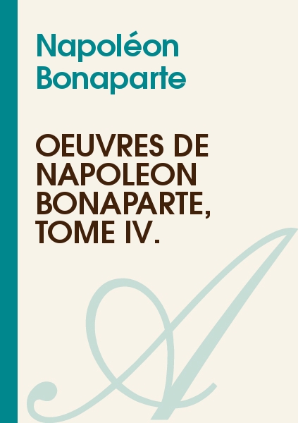 Oeuvres de Napoléon Bonaparte, Tome IV.