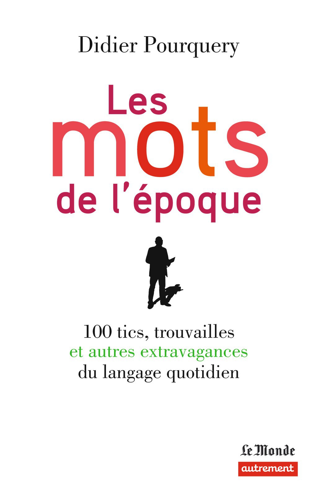 Les mots de l'époque - 100 tics, trouvailles et autres extravagances du langage quotidien