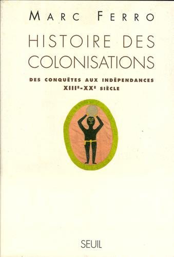 Histoire des colonisations: Des conquêtes aux indépendances, XIIIe-XXe siècle