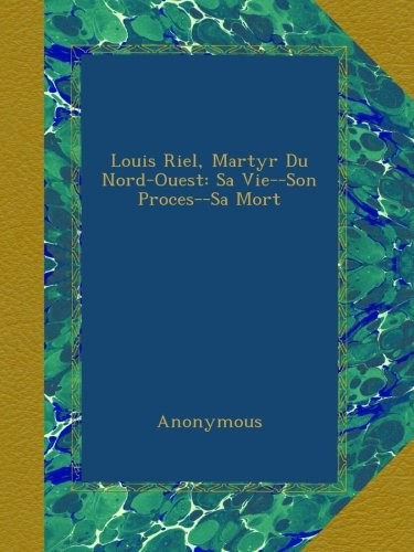 Louis Riel, Martyr du Nord-Ouest