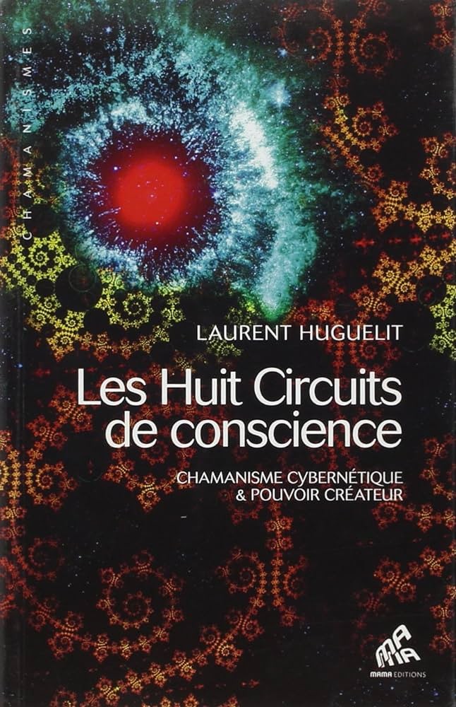 Les Huit Circuits de conscience: Chamanisme cybernétique & pouvoir créateur