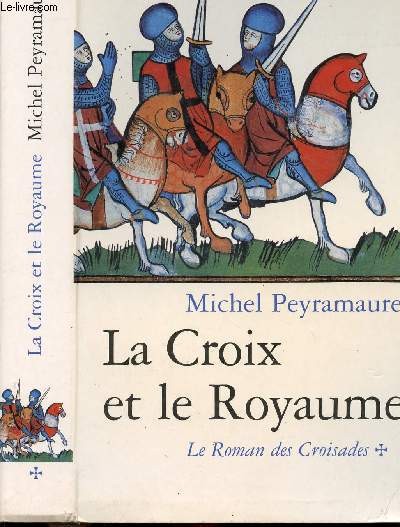 La croix et le royaume: Le Roman des Croisades - t.1