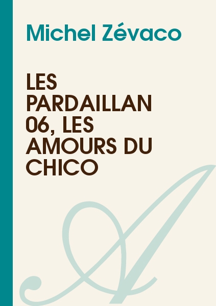 Les Pardaillan tome 6 - Les amours du Chico