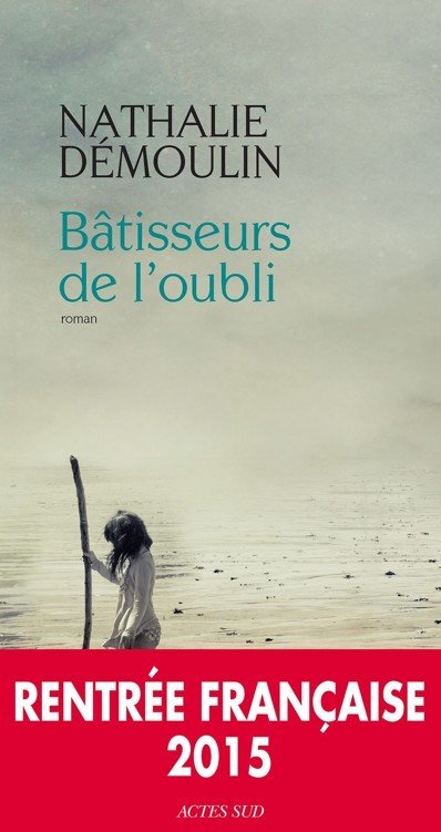 Bâtisseurs de l'oubli (Actes Sud, 19 aout 2015)