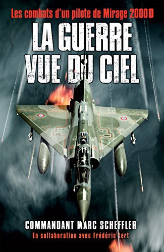La guerre vue du ciel: Les combats d'un pilote de Mirage 2000D (French Edition)