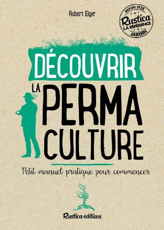 Découvrir la permaculture - Petit manuel pratique pour commencer (Les nouvelles approches du jardin) (French Edition)