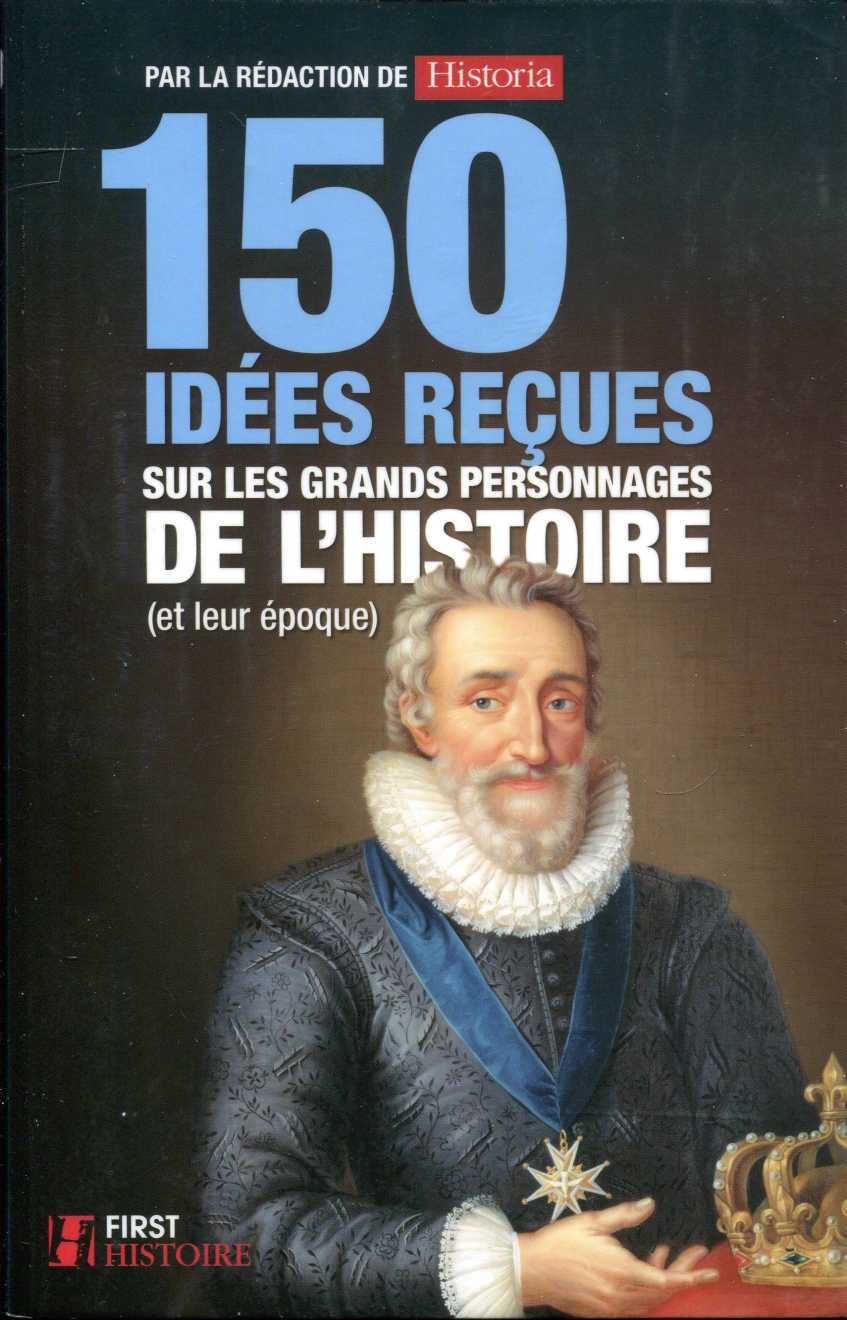 150 Idées reçues sur les grands personnages de l'Histoire