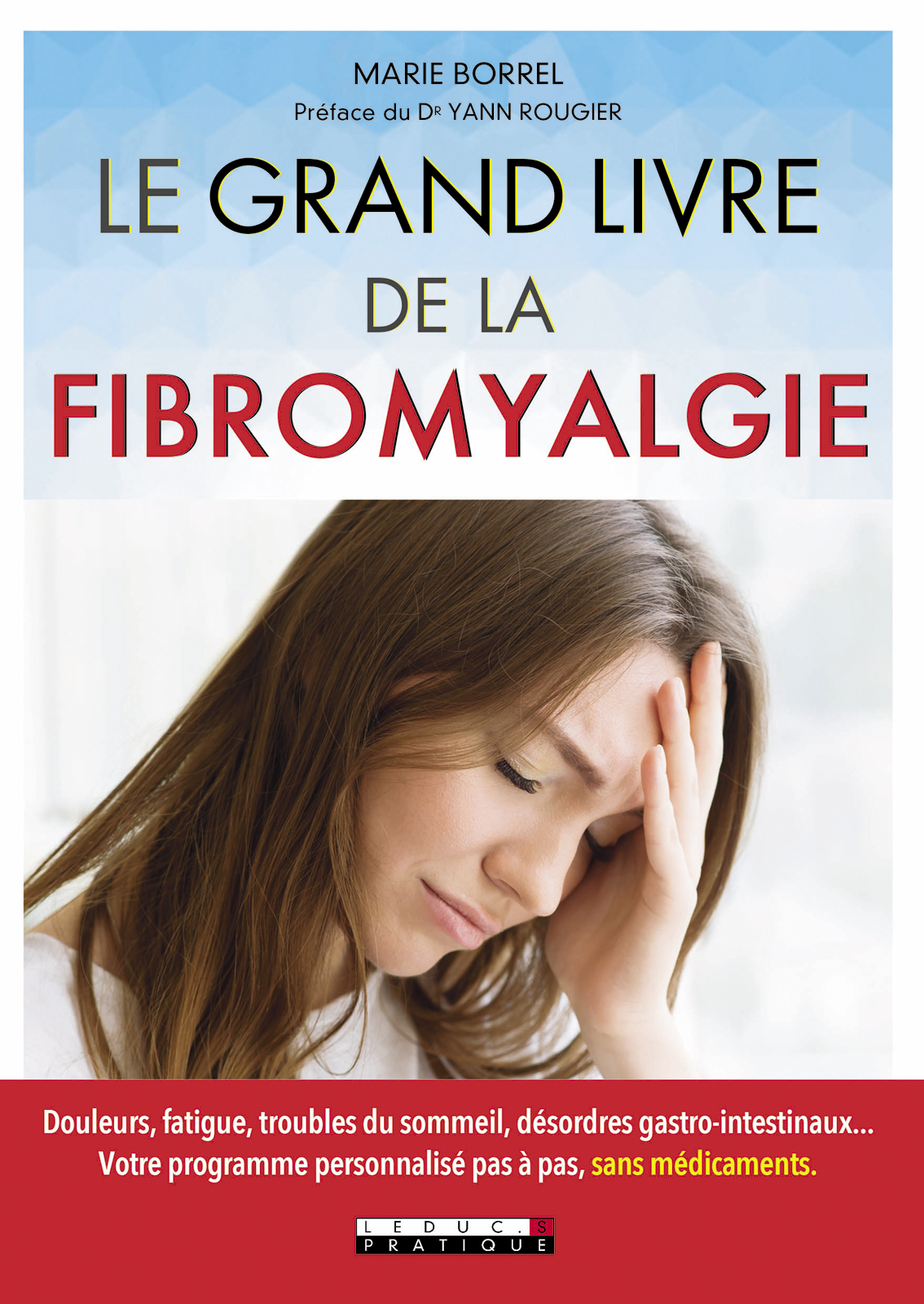 Le grand livre de la fibromyalgie : Douleurs, fatigue, troubles du sommeil, désordres gastro-intestinaux... Votre programme personnalisé pas à pas, sans médicaments.