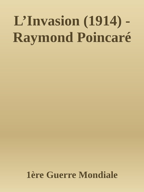 L’Invasion (1914) - Raymond Poincaré