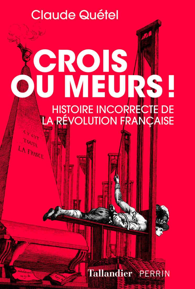 Crois ou meurs ! Histoire incorrecte de la Révolution française