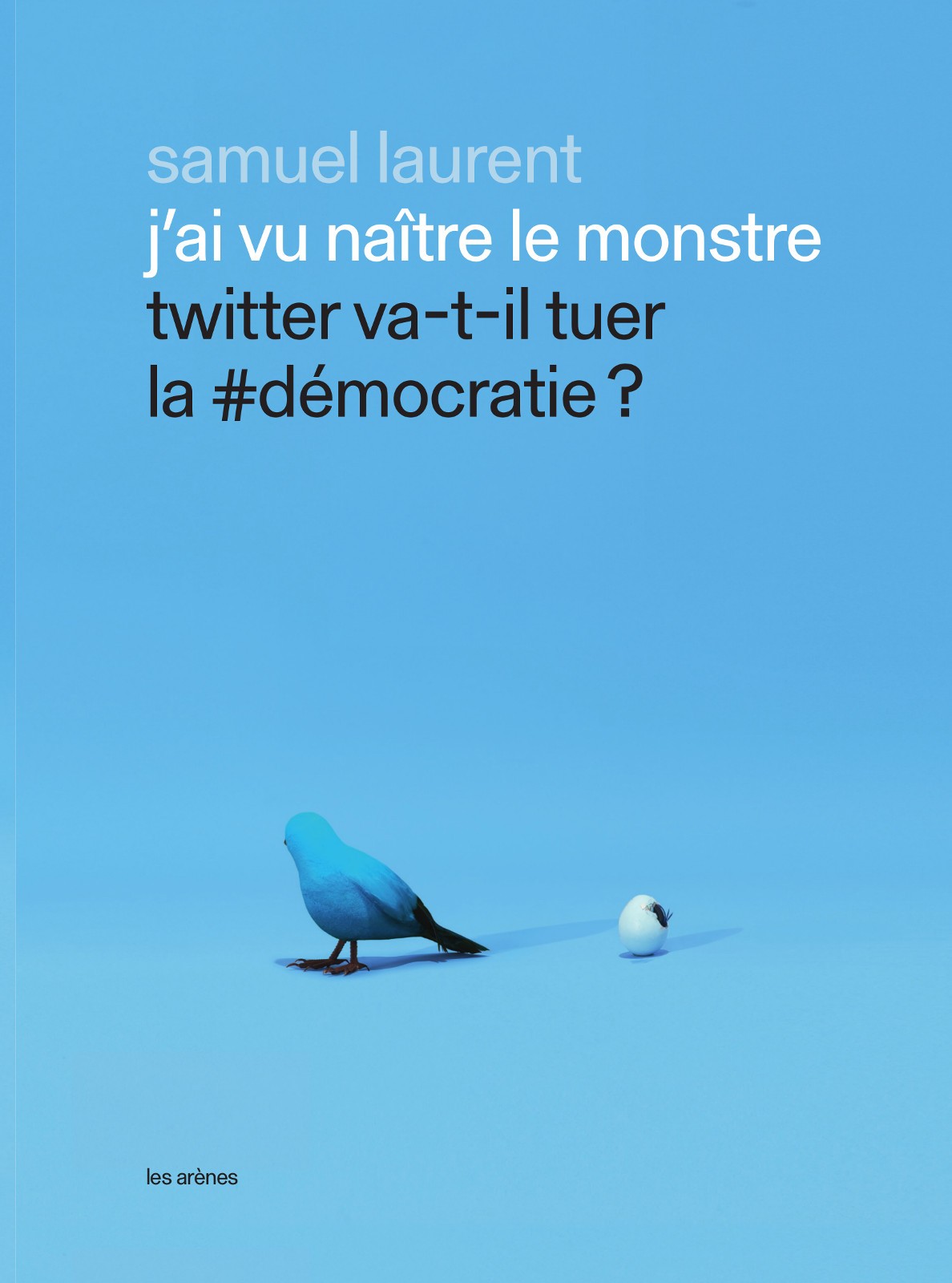 J'ai vu naître le monstre. Twitter va-t-il tuer la #démocratie ?