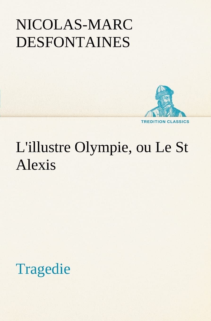 L ILLUSTRE OLYMPIE OU LE ST ALEXIS TRAGEDIE: L ILLUSTRE OLYMPIE OU LE ST ALEXIS TRAGEDIE