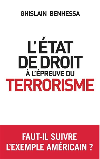 L'état de droit à l'épreuve du terrorisme - De l'Amérique post-11 Septembre à la France en état d'ur