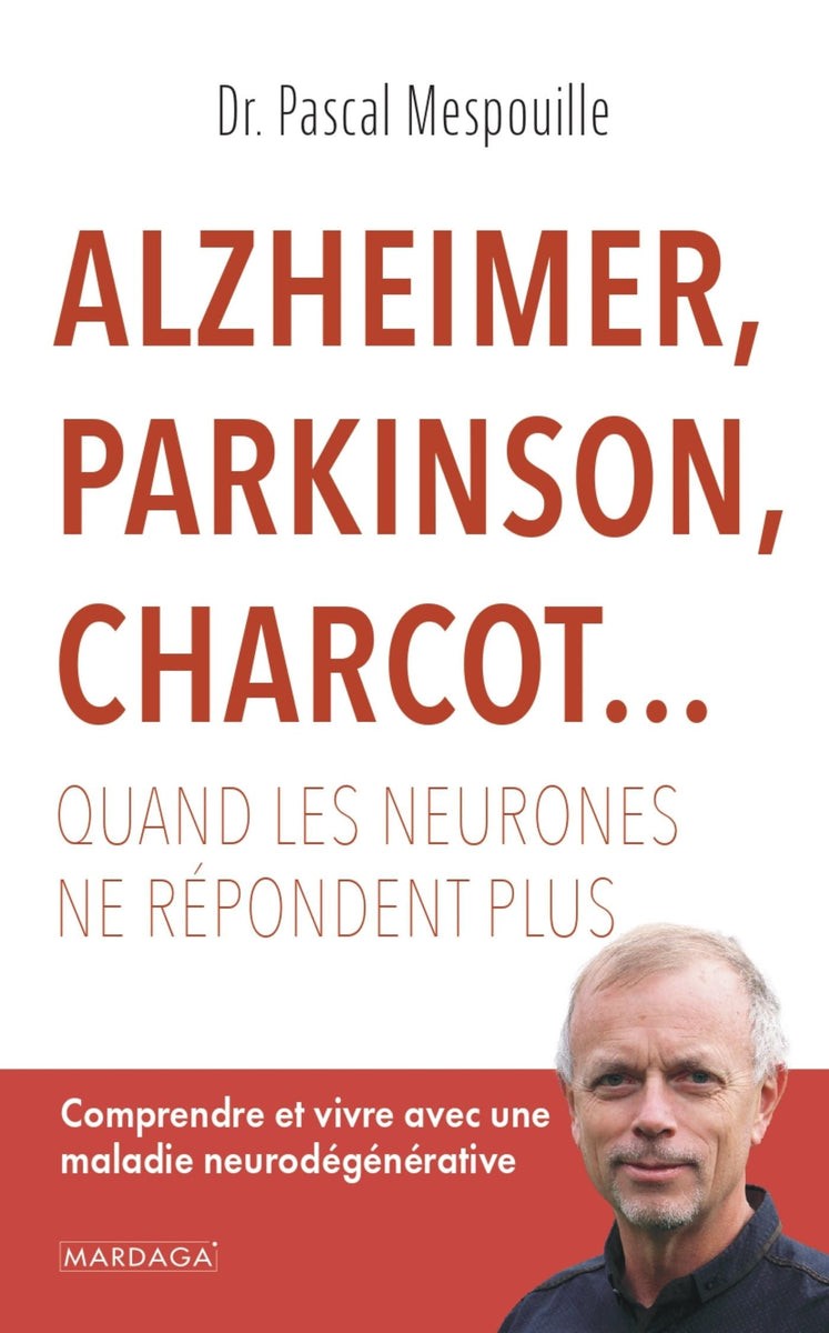 Alzheimer, Parkinson, Charcot...: Comprendre Et Vivre Avec Une Maladie Neurodégénérative