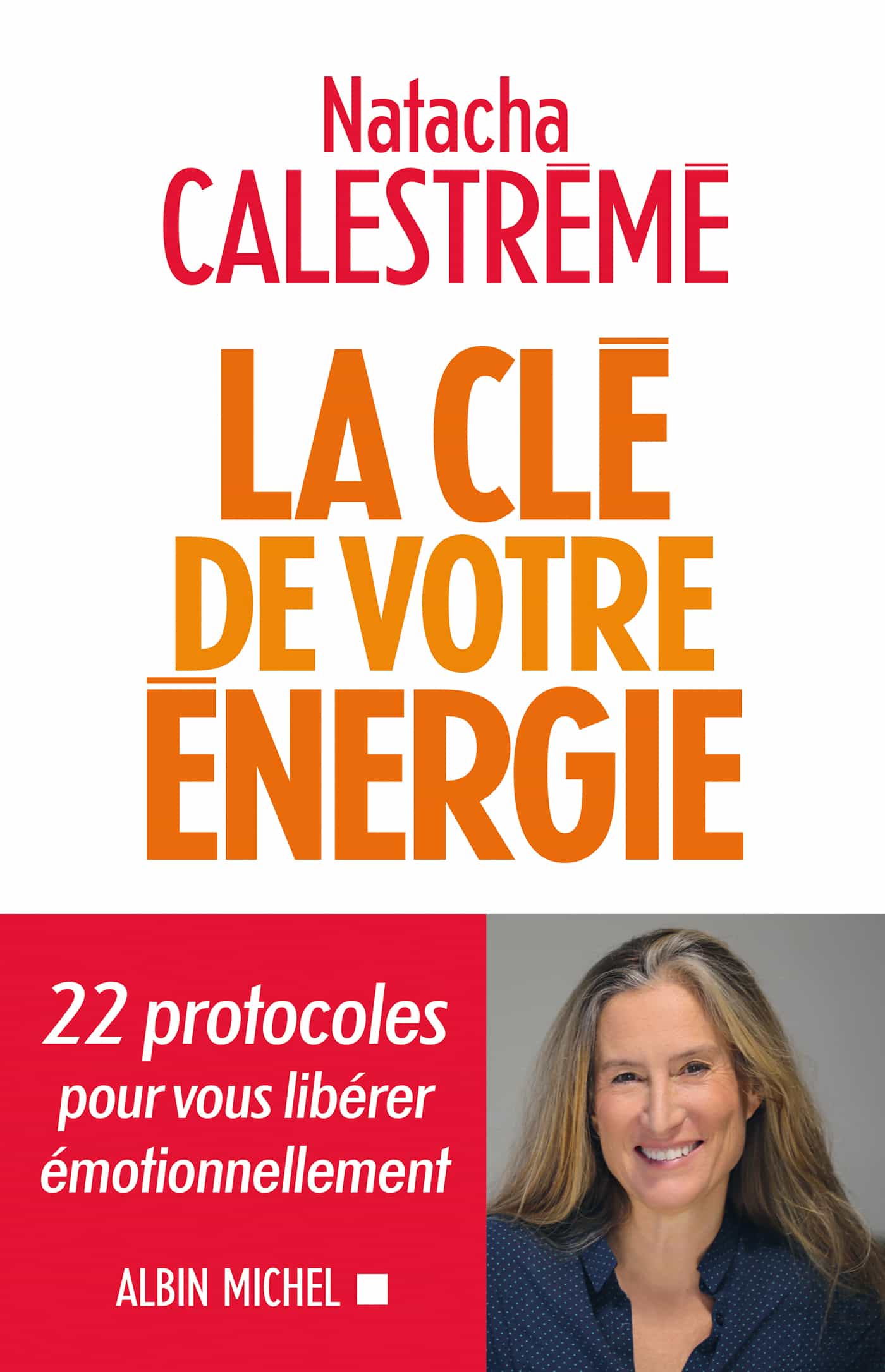La clé de votre énergie: 22 protocoles pour vous libérer émotionnellement