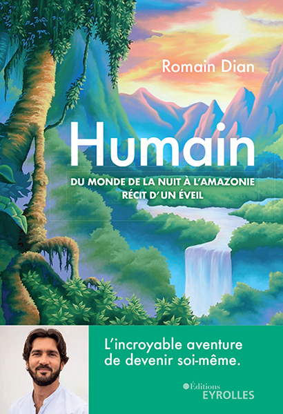 Humain: Du monde de la nuit à l'Amazonie, récit d'un éveil