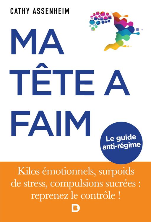 Ma tête a faim: Kilos émotionnels, surpoids de stress, compulsions sucrées : reprenez le contrôle !