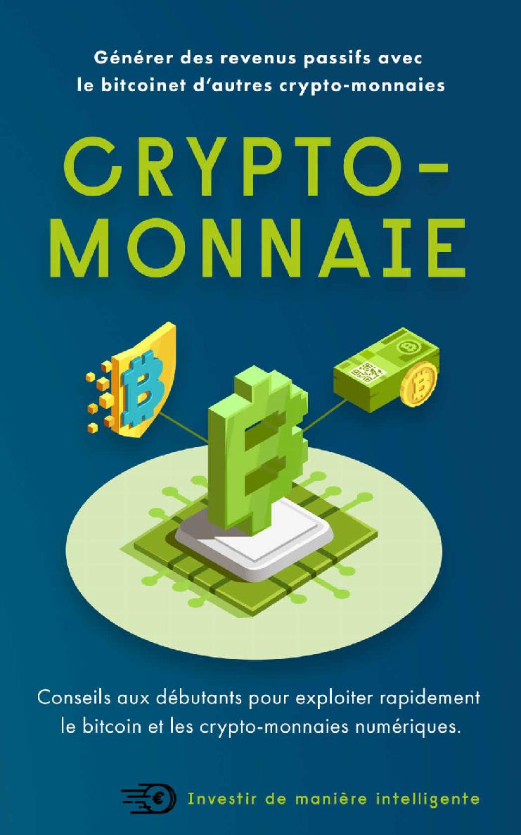 Crypto-monnaies: Générer des revenus passifs avec le bitcoin et d’autres crypto-monnaies (comment investir correctement) (French Edition)