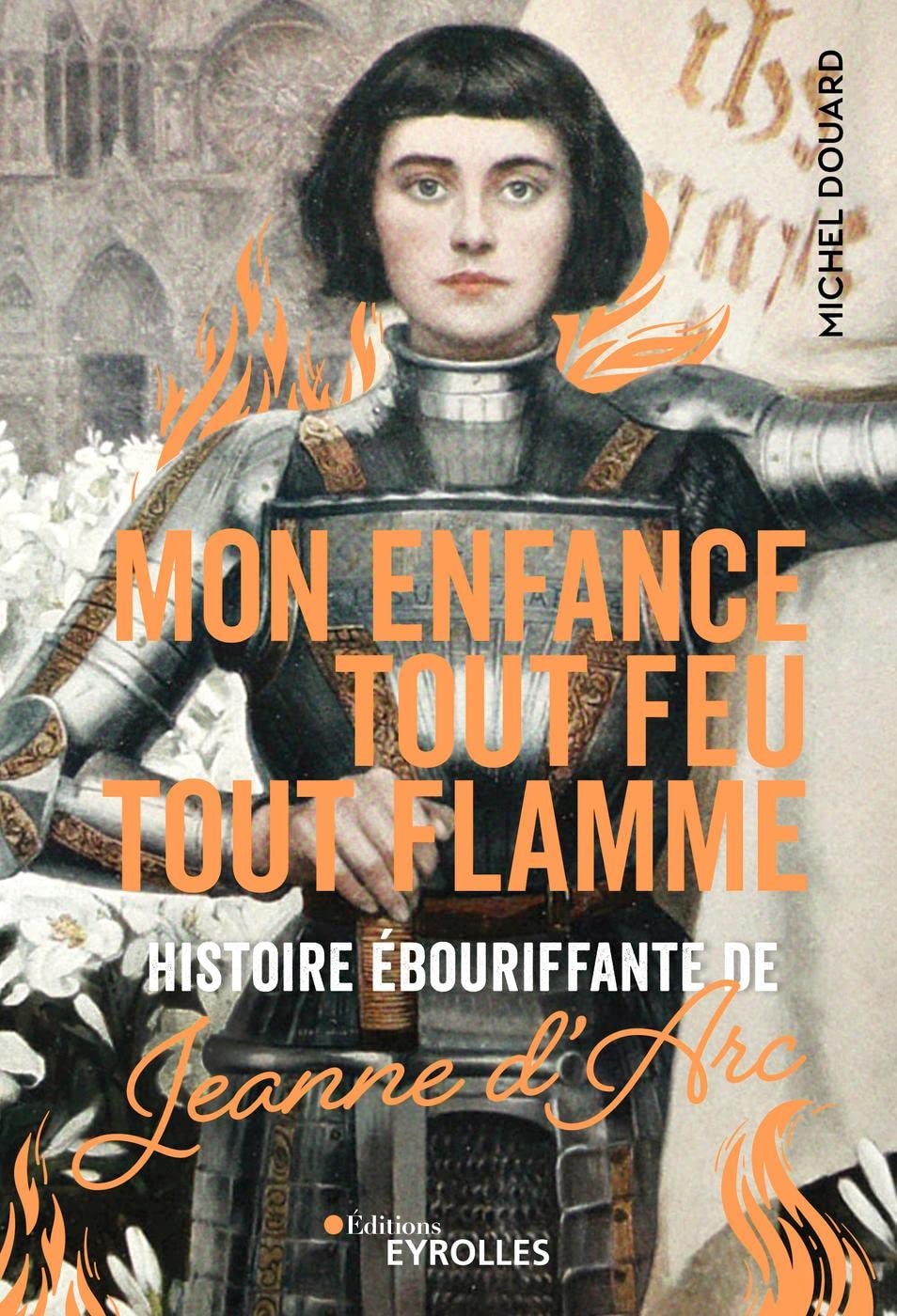 Mon enfance tout feu tout flamme: Histoire ébouriffante de Jeanne d'Arc