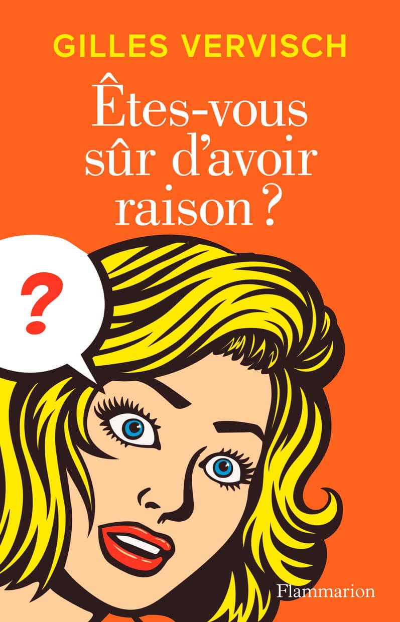 Êtes-vous sûr d’avoir raison ?