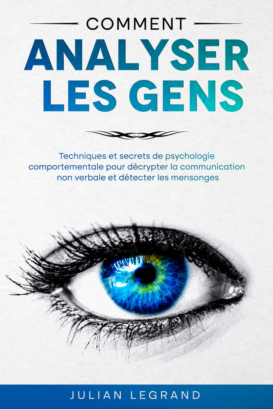 Comment analyser les gens: Techniques et secrets de psychologie comportementale pour décrypter la communication non verbale et détecter les mensonges