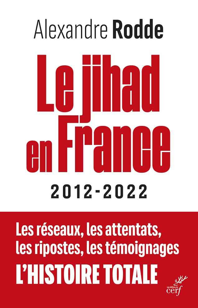 Le Jihad en France - 2012-2022 - Les réseaux, les attentats, les ripostes, les témoignages, l'histoi