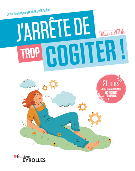 J'arrête de trop cogiter !: 21 jours pour transformer ses pensées parasites