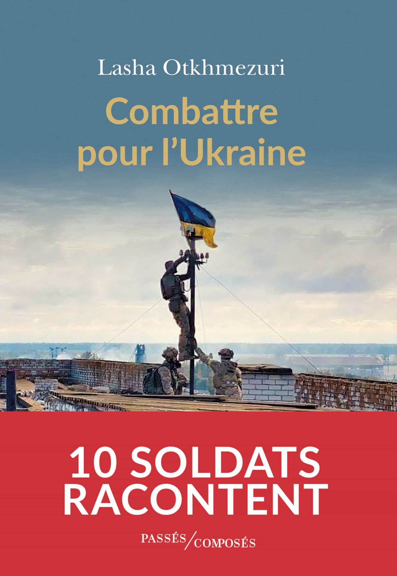 Combattre pour l'Ukraine: Dix soldats racontent