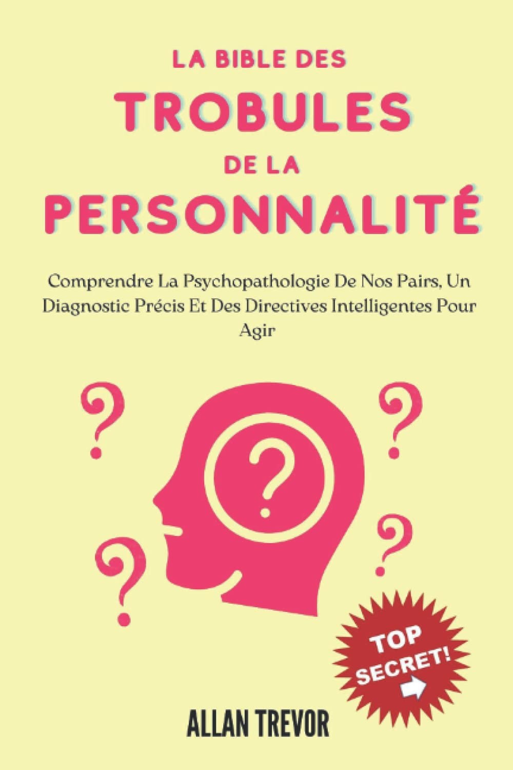 La Bible Des Troubles De La Personnalité: Comprendre La Psychopathologie De Nos Pairs, Un Diagnostic Précis Et Des Directives Intelligentes Pour Agir