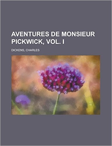 Aventures de Monsieur Pickwick, Vol. I