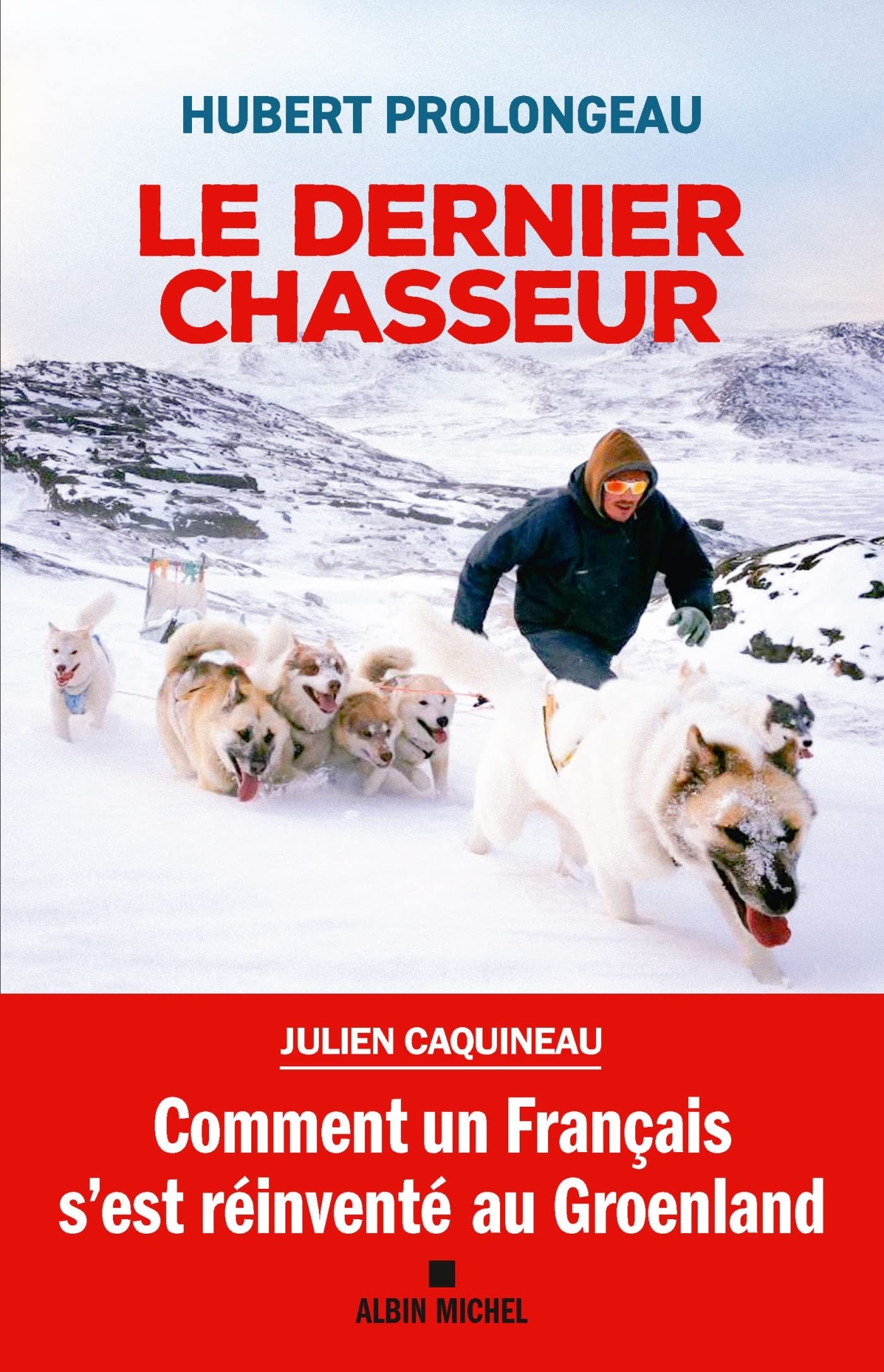 Le Dernier Chasseur: Comment un Français s est réinventé au Groenland