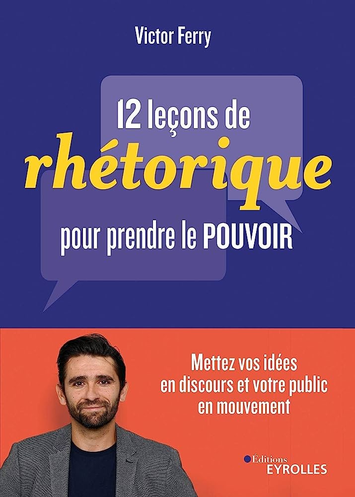 12 leçons de rhétorique pour prendre pouvoir: Mettez vos idées en discours et votre public en mouvement