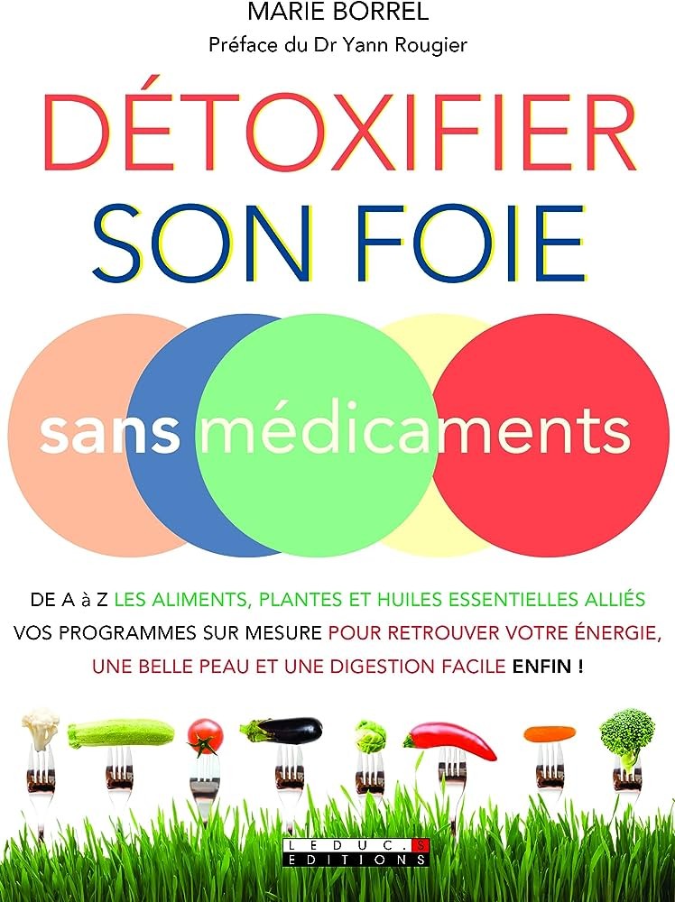 Détoxifier son foie sans médicaments: De A à Z les aliments plantes et huiles essentielles alliés