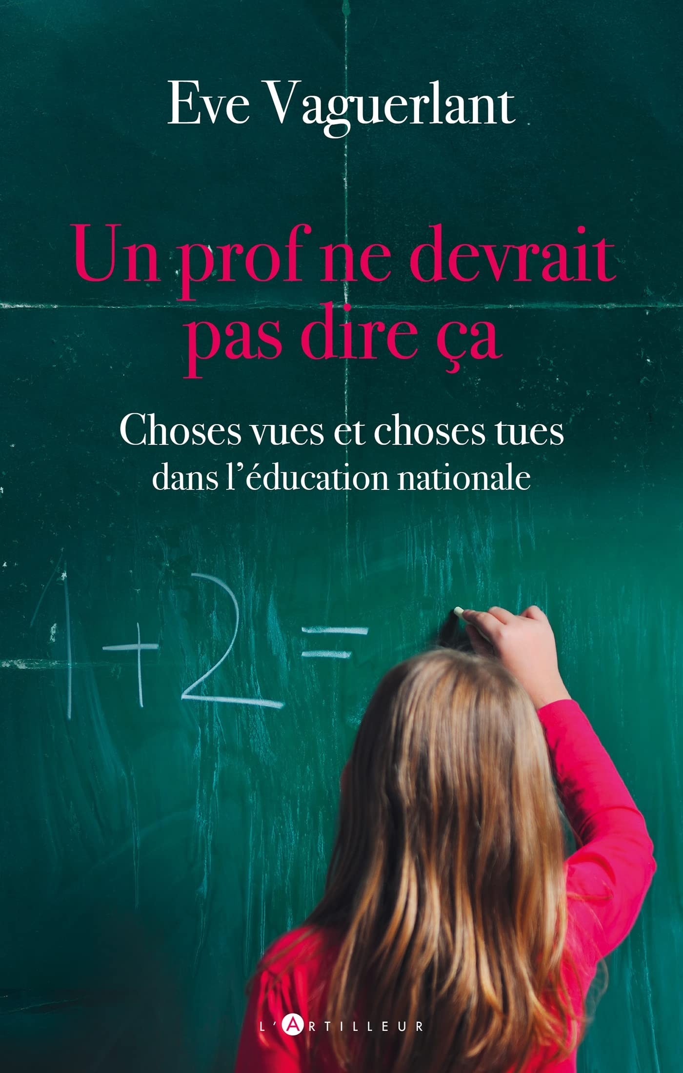 Un prof ne devrait pas dire ça: Choses vues et choses tues dans l'Education Nationale