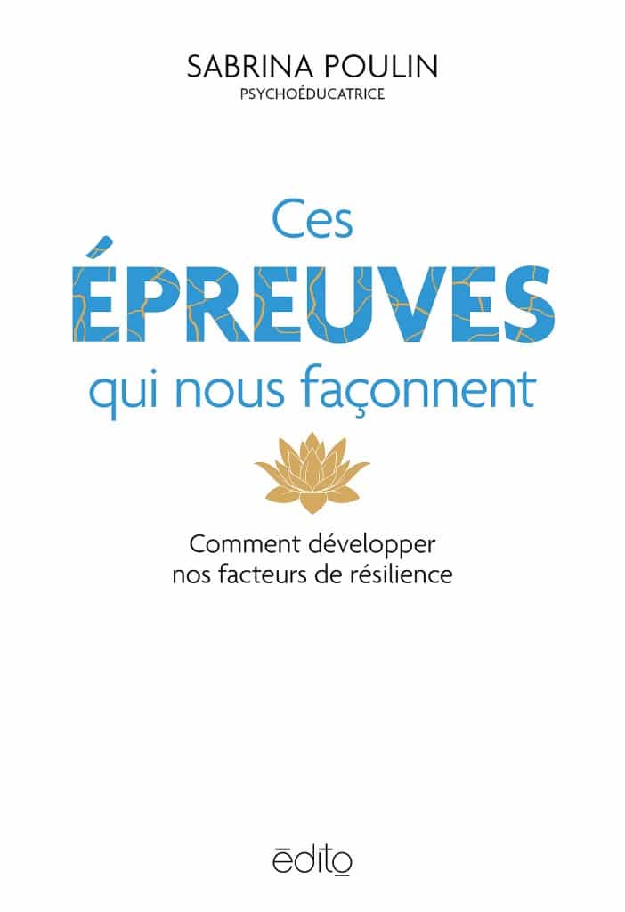 Ces Épreuves Qui Nous Façonnent: Comment Développer Nos Facteurs De Résilience