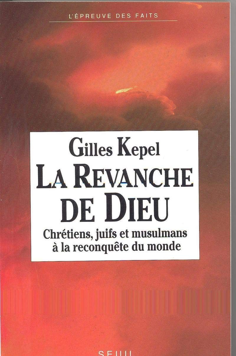 La Revanche de Dieu. Chrétiens, juifs et musulmans à la reconquête du monde