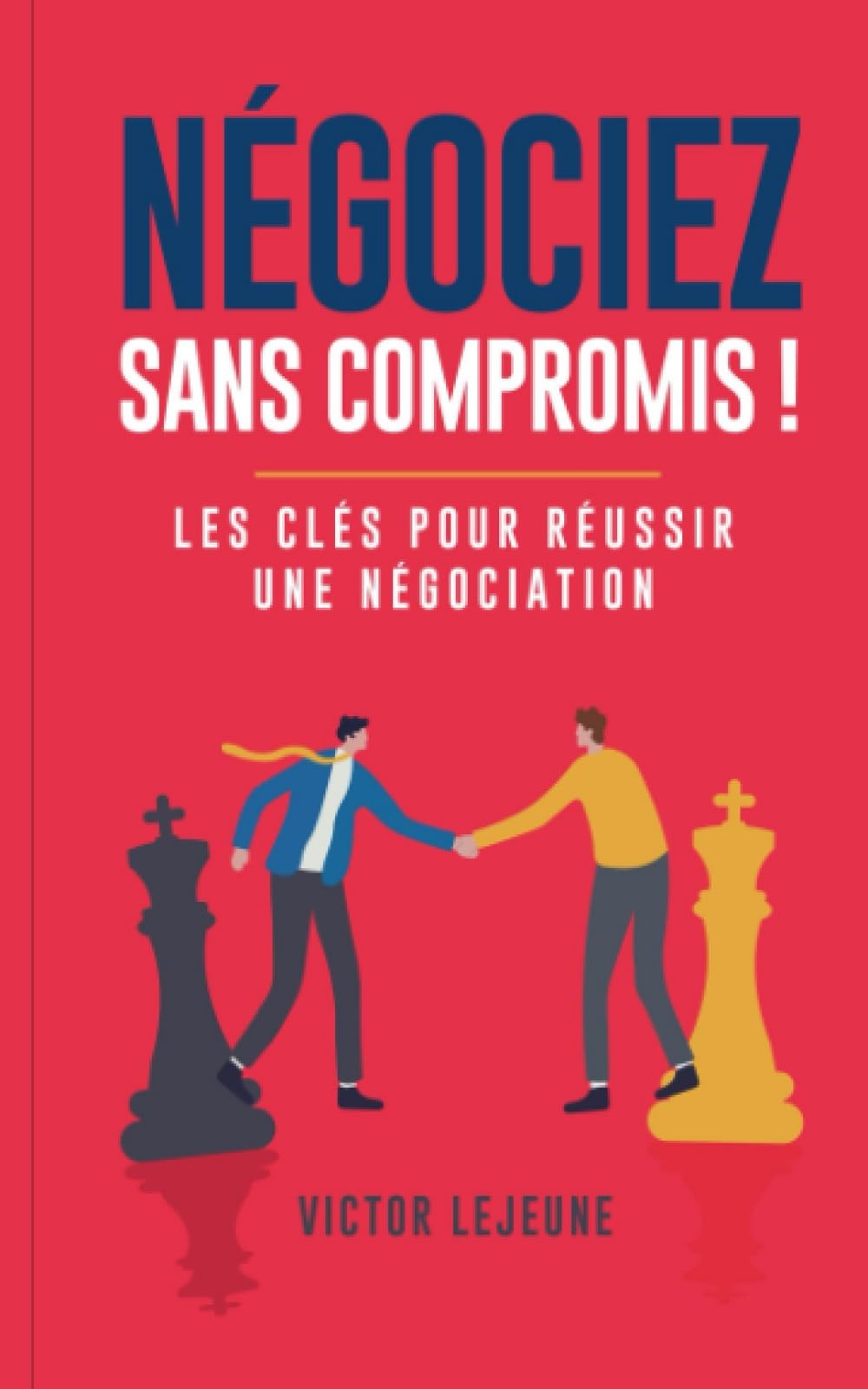 Négociez sans compromis ! : Les clés pour réussir une négociation