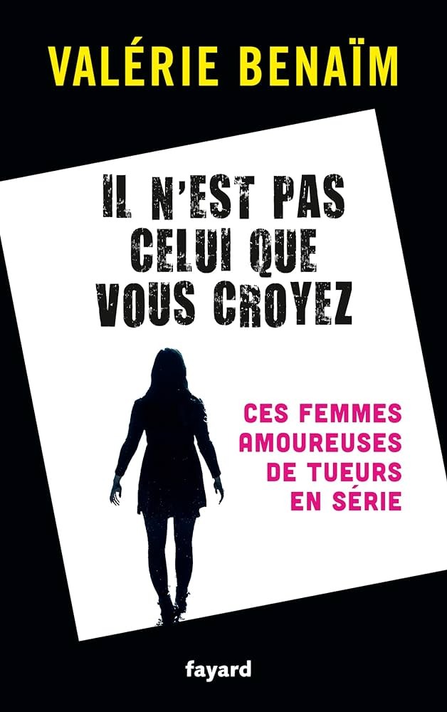 Il n'est pas celui que vous croyez: Ces femmes amoureuses de tueurs en série