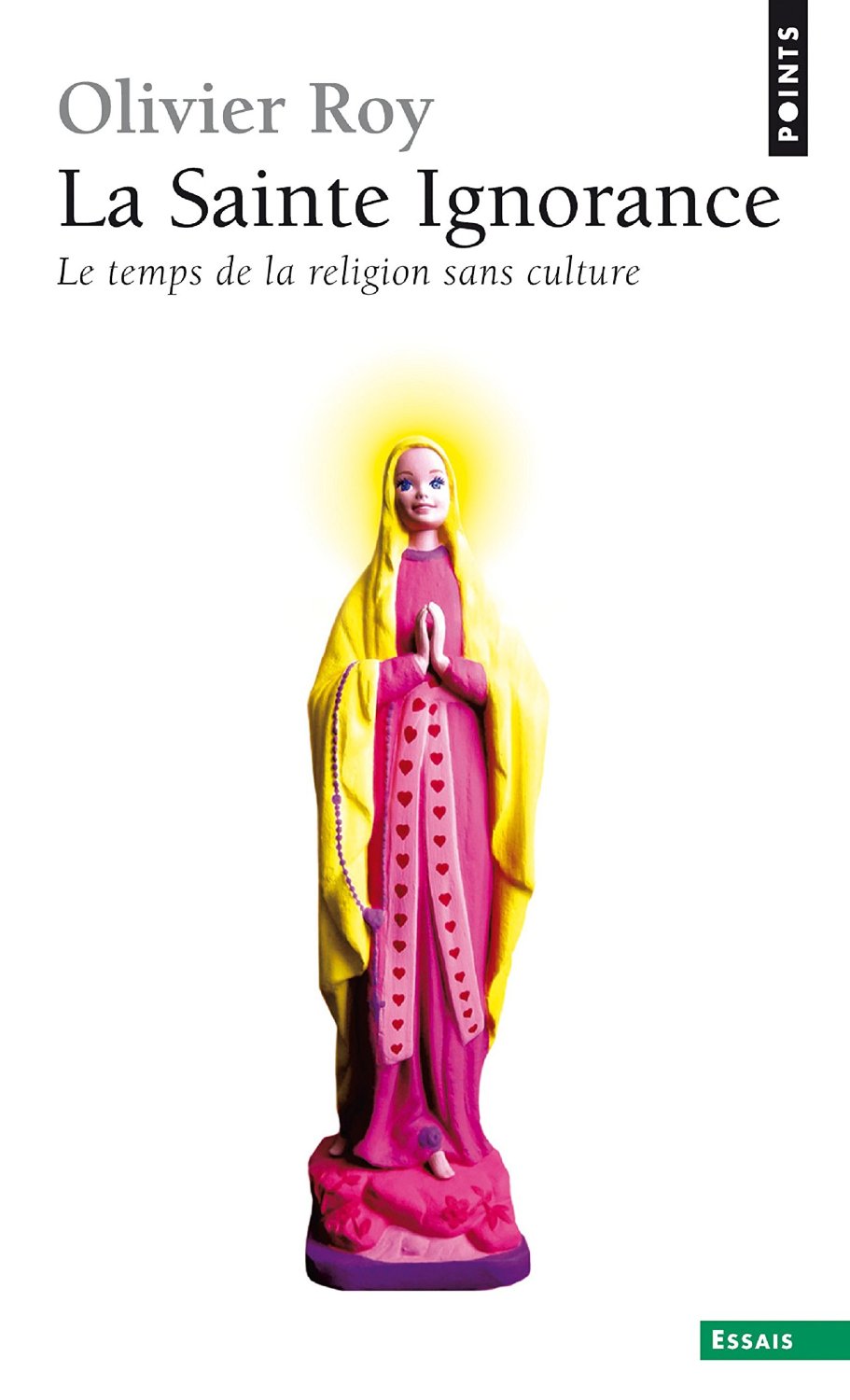La Sainte Ignorance. Le temps de la religion sans culture: Le temps de la religion sans culture