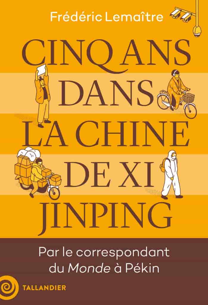 Cinq ans dans la Chine de Xi Jinping: Par le correspondant du Monde à Pékin
