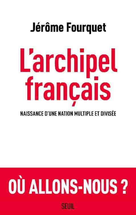 L'archipel français - Naissance d'une nation multiple et divisée