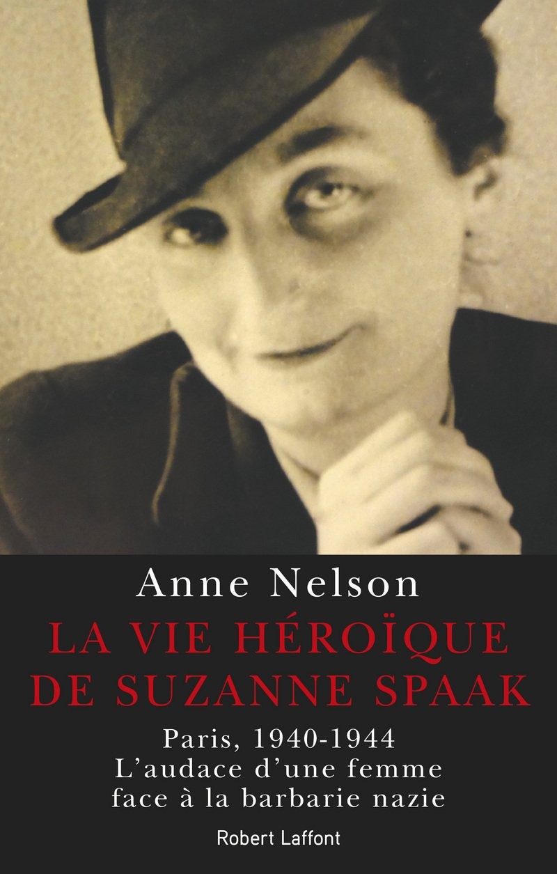 La Vie héroïque de Suzanne Spaak: Paris, 1940-1944. L'audace d'une femme face à la barbarie nazie