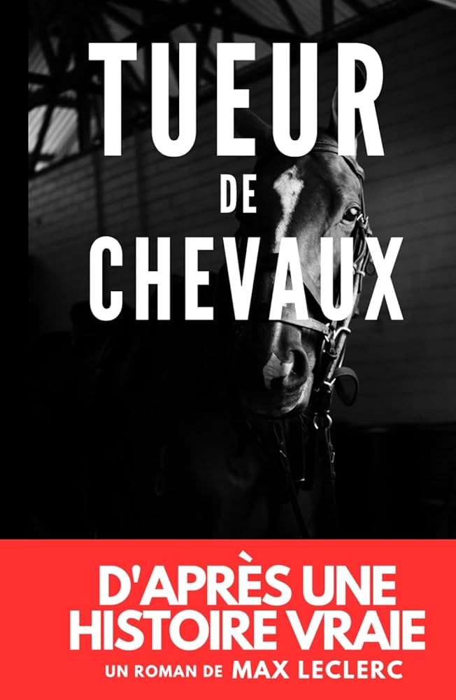 Tueur de chevaux: Roman tiré d'une histoire vraie