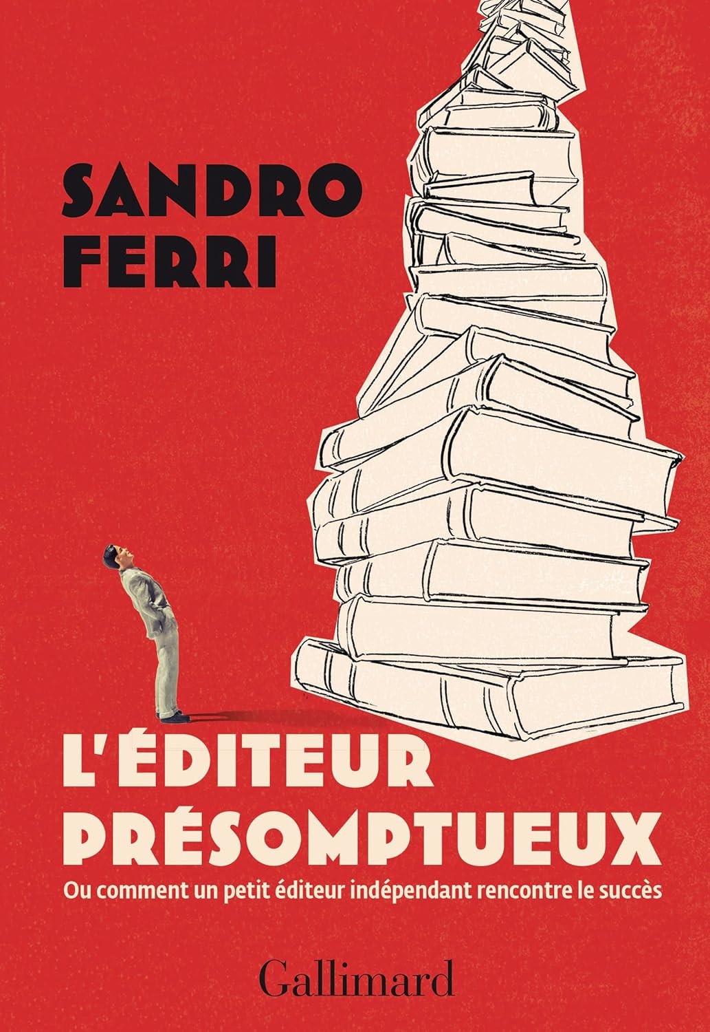 L'éditeur présomptueux: Ou comment un petit éditeur indépendant rencontre le succès