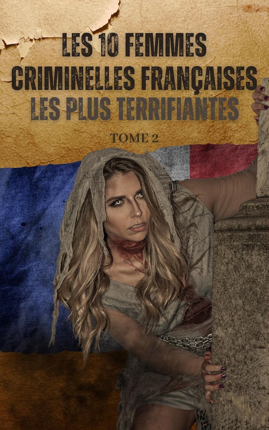 Les 10 femmes Criminelles Françaises les Plus Terrifiantes - Tome 2: Histoires vraies de femmes tueuses en France | livre faits divers criminels France ... | histoire du crime