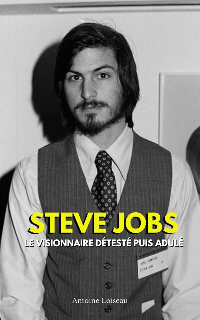 Steve Jobs : Le Visionnaire Détesté puis Adulé
