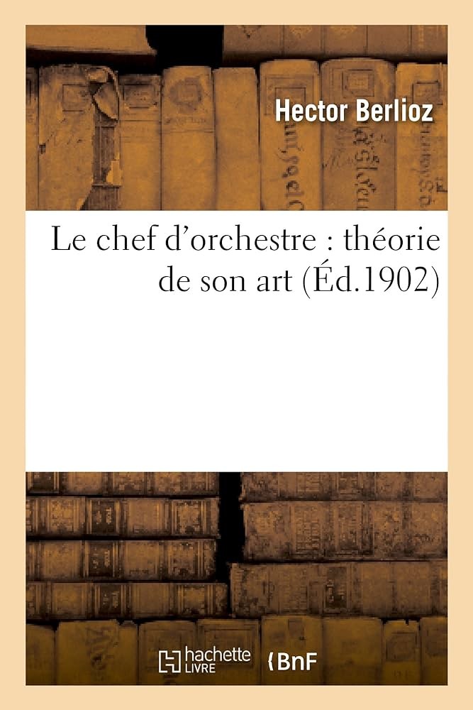 Le Chef D'Orchestre: Theorie de Son Art: Extrait Du Grand Traite D'Instrumentation