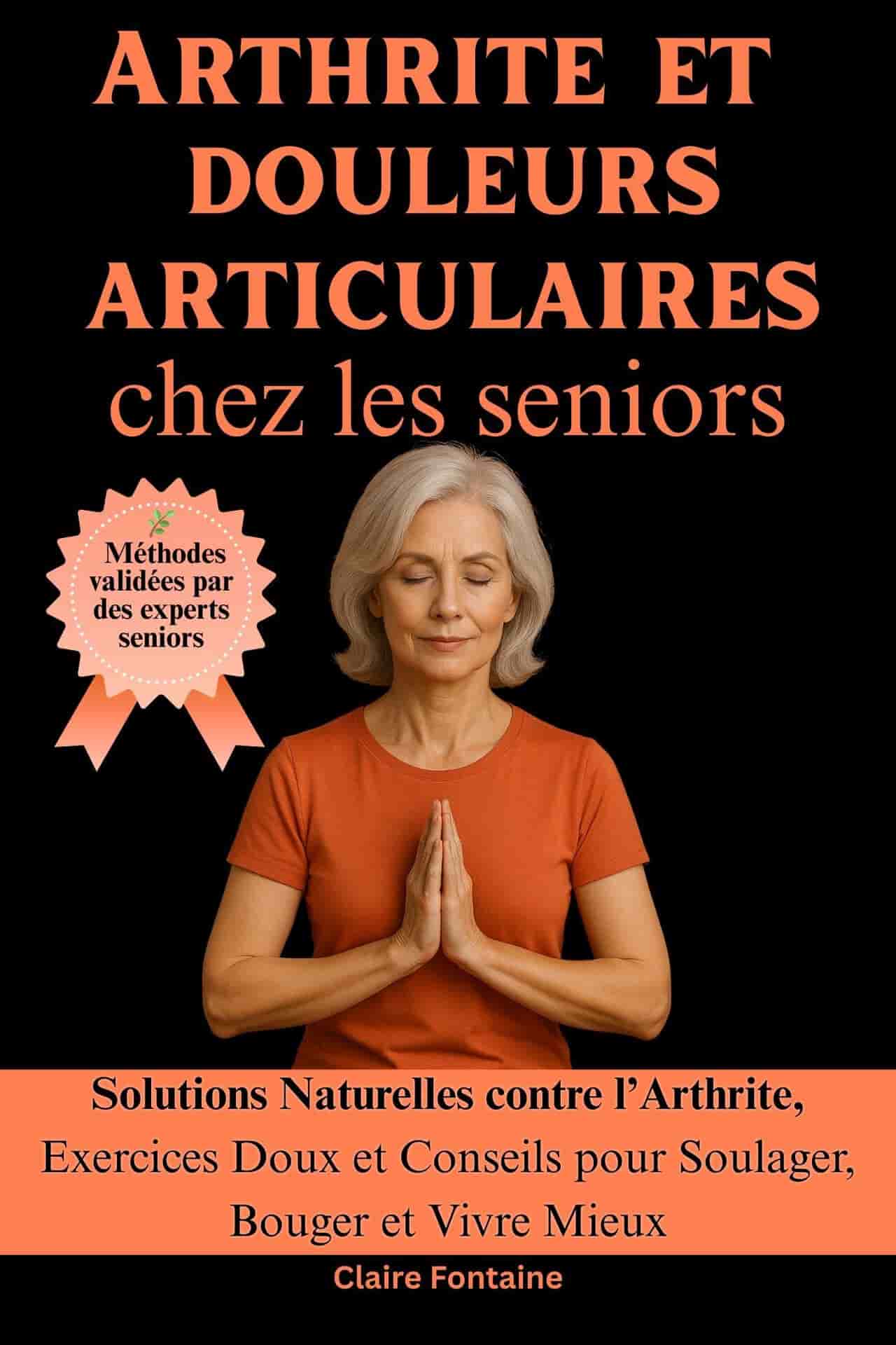Arthrite et douleurs articulaires chez les seniors: Solutions Naturelles contre l’Arthrite, Exercices Doux et Conseils pour Soulager, Bouger et Vivre Mieux (French Edition)